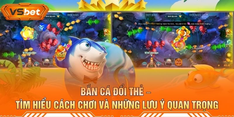 Bắn Cá Đổi Thẻ – Tìm Hiểu Cách Chơi Và Những Lưu Ý Quan Trọng