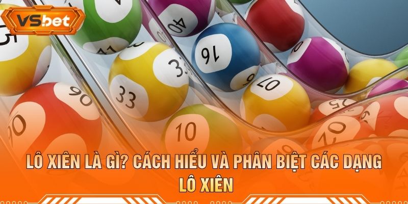 Lô Xiên Là Gì? Cách Hiểu Và Phân Biệt Các Dạng Lô Xiên