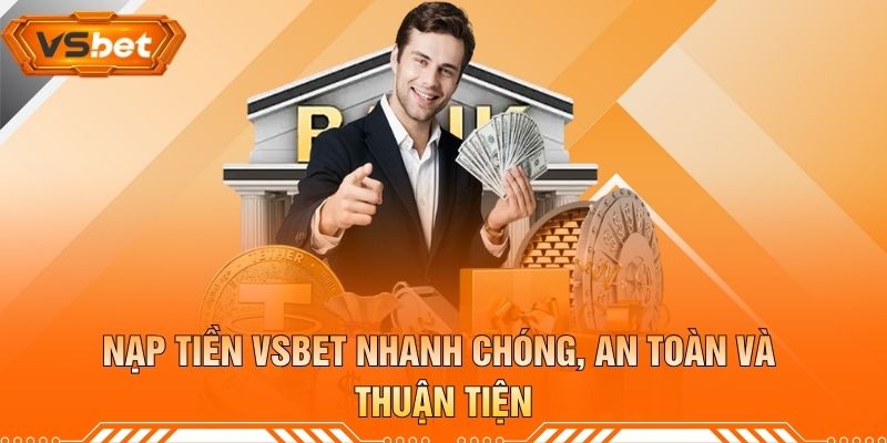 Nạp Tiền VSBET Nhanh Chóng, An Toàn Và Thuận Tiện