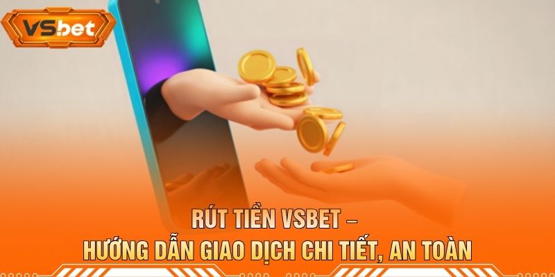 Rút Tiền VSBET – Hướng Dẫn Giao Dịch Chi Tiết, An Toàn