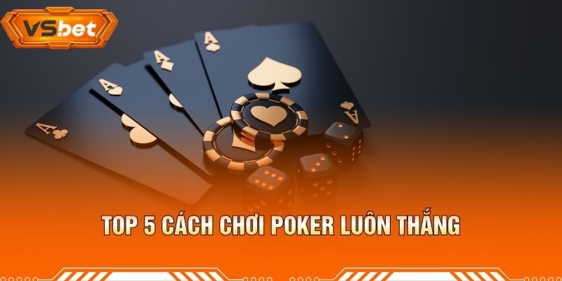 Top 5 Cách Chơi Poker Luôn Thắng – Chiến Thuật Cần Biết