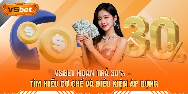 VSBET Hoàn Trả 30% – Tìm Hiểu Cơ Chế Và Điều Kiện Áp Dụng